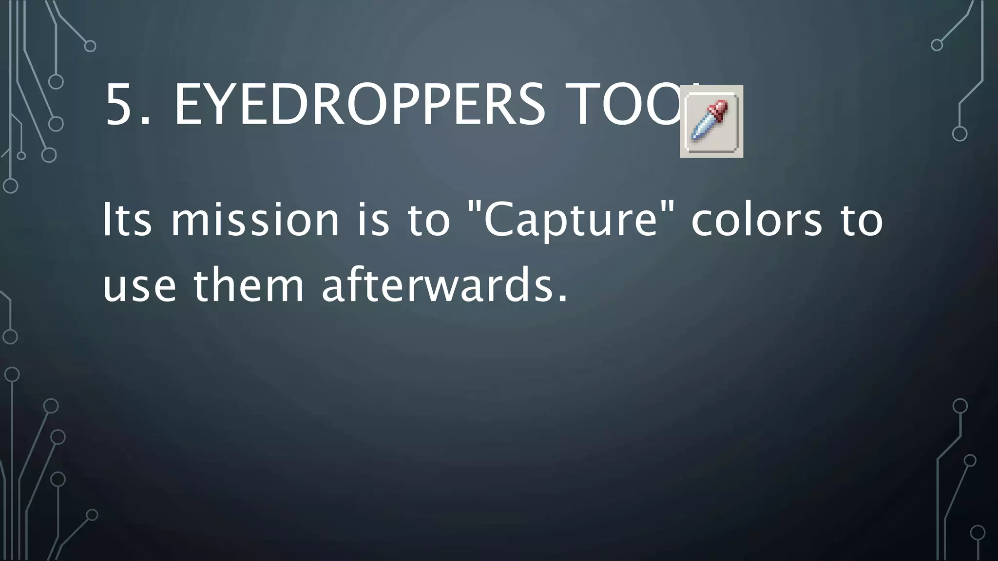 5. EYEDROPPERS TOOL
Its mission is to "Capture" colors to
use them afterwards.
 
