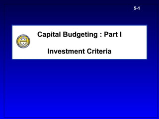 5-1




Capital Budgeting : Part I

   Investment Criteria
 