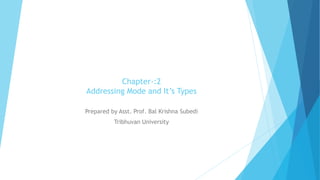 Chapter-:2
Addressing Mode and It’s Types
Prepared by Asst. Prof. Bal Krishna Subedi
Tribhuvan University
 