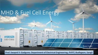 MHD & Fuel Cell Energy
Source
Prof. Swapnil Y. Gadgune, Department of Electrical Engineering, PVPIT, Budhgaon, Sangli
Photo Credit:
thestatesman.com
 