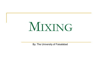 MIXING
By: The University of Faisalabad
 