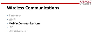Wireless Communications
• Bluetooth
• Wi-Fi
• Mobile Communications
• LTE
• LTE-Advanced
 
