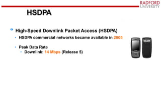 HSDPA
High-Speed Downlink Packet Access (HSDPA)
• HSDPA commercial networks became available in 2005
• Peak Data Rate
• Downlink: 14 Mbps (Release 5)
 