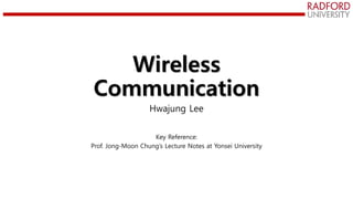 Wireless
Communication
Hwajung Lee
Key Reference:
Prof. Jong-Moon Chung’s Lecture Notes at Yonsei University
 