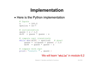 26 of 45Module 5 : Numbers and Built‐in Functions
Implementation
• Here is the Python implementation
We will learn “while” in module 6.2
 