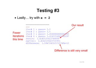 31 of 45Module 5 : Numbers and Built‐in Functions
Testing #3
• Lastly… try with x = 2
Difference is still very small
Fewer
iterations
this time
Our result
 