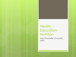 Health
Education-
Nutrition
Miss Chantelle Chaudoin
MPH
 
