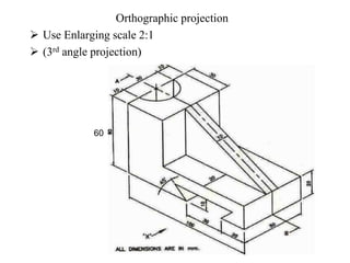 Orthographic projection
 Use Enlarging scale 2:1
 (3rd angle projection)
60
 