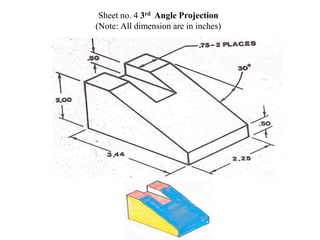 Sheet no. 4 3rd Angle Projection
(Note: All dimension are in inches)
 
