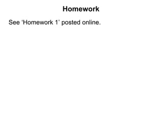 Homework
See ‘Homework 1’ posted online.
 