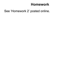 Homework
See ‘Homework 2’ posted online.
 