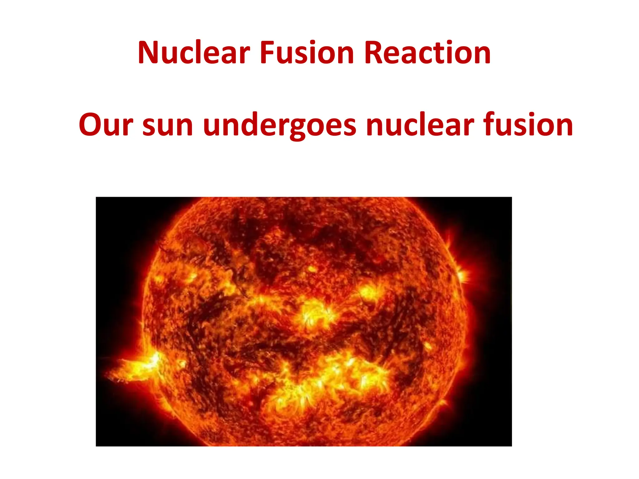 Our sun undergoes nuclear fusion
Nuclear Fusion Reaction
 