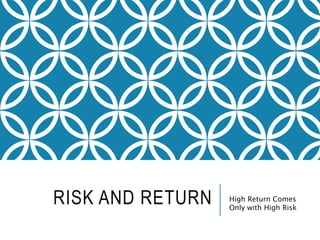 RISK AND RETURN High Return Comes
Only with High Risk
 