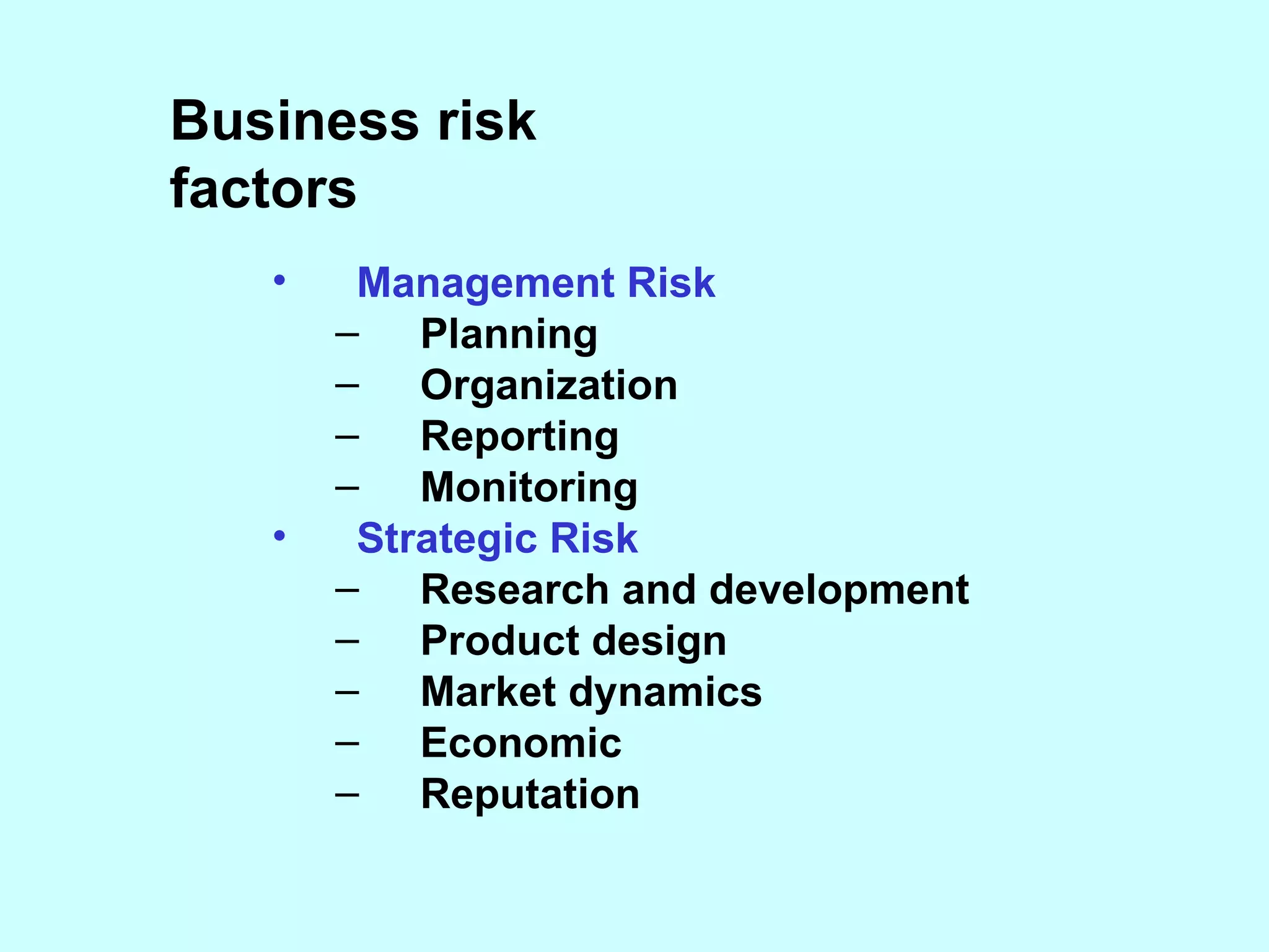 Business risk factors Management Risk Planning Organization Reporting Monitoring Strategic Risk Research and development Product design Market dynamics Economic Reputation 