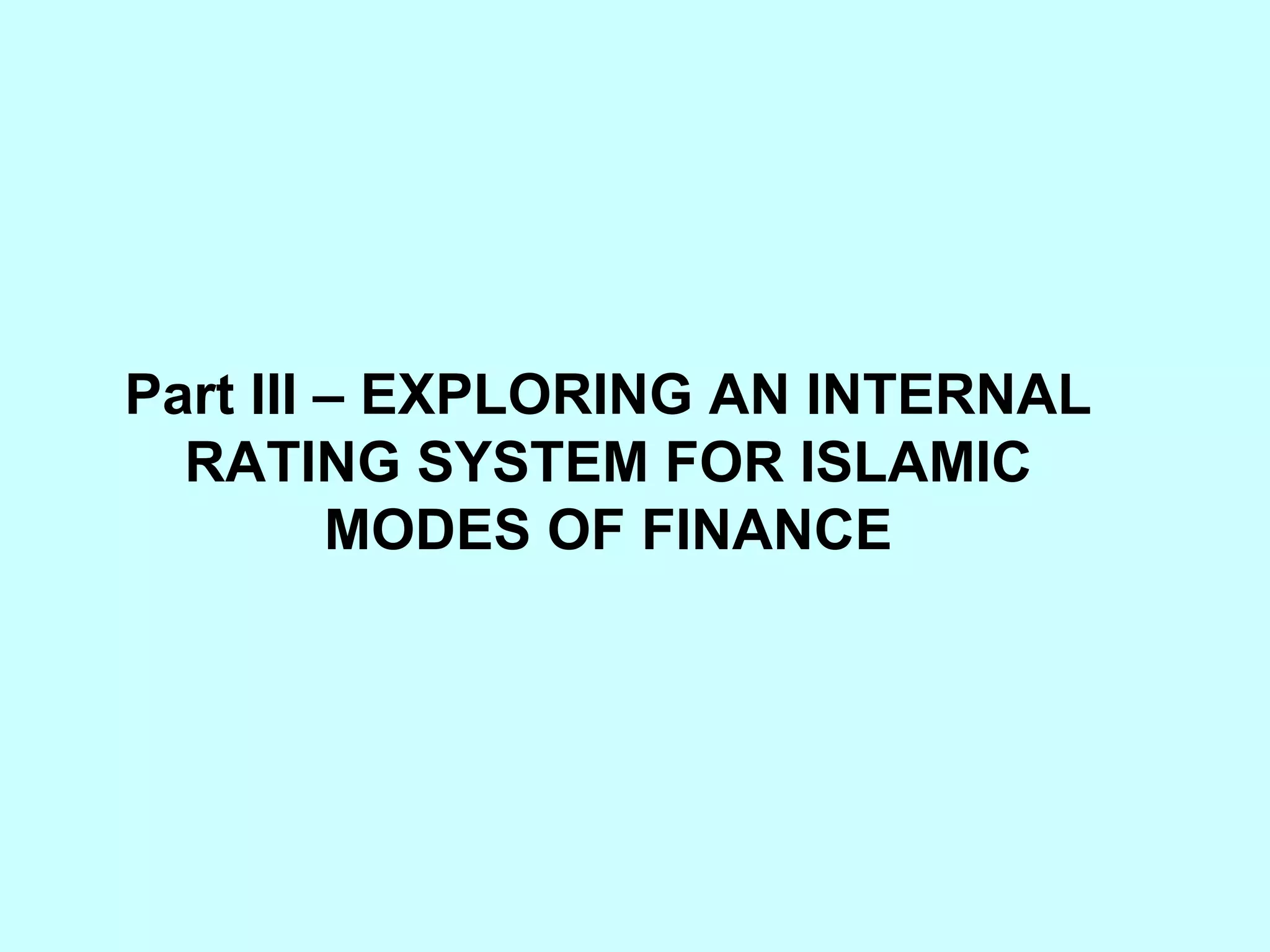 Part III – EXPLORING AN INTERNAL RATING SYSTEM FOR ISLAMIC MODES OF FINANCE 
