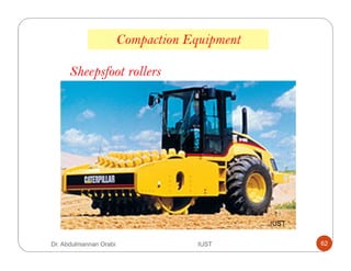 Compaction Equipment
Sheepsfoot rollers
Dr. Abdulmannan Orabi IUST 62
 