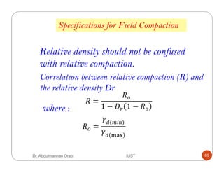Relative density should not be confused
with relative compaction.
Specifications for Field Compaction
/ =
/
1 − 6 1 − /where :
/ =
&(%!7)
& 012
Correlation between relative compaction (R) and
the relative density Dr
Dr. Abdulmannan Orabi IUST 69
 