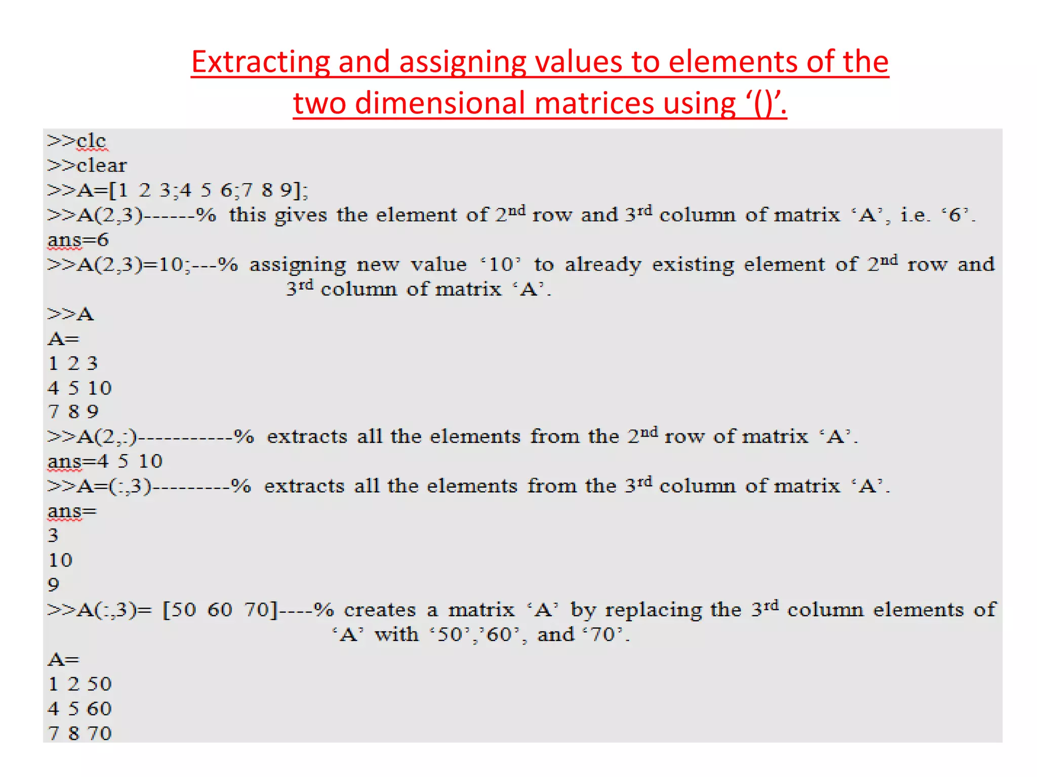 Extracting and assigning values to elements of the
two dimensional matrices using ‘()’.
 