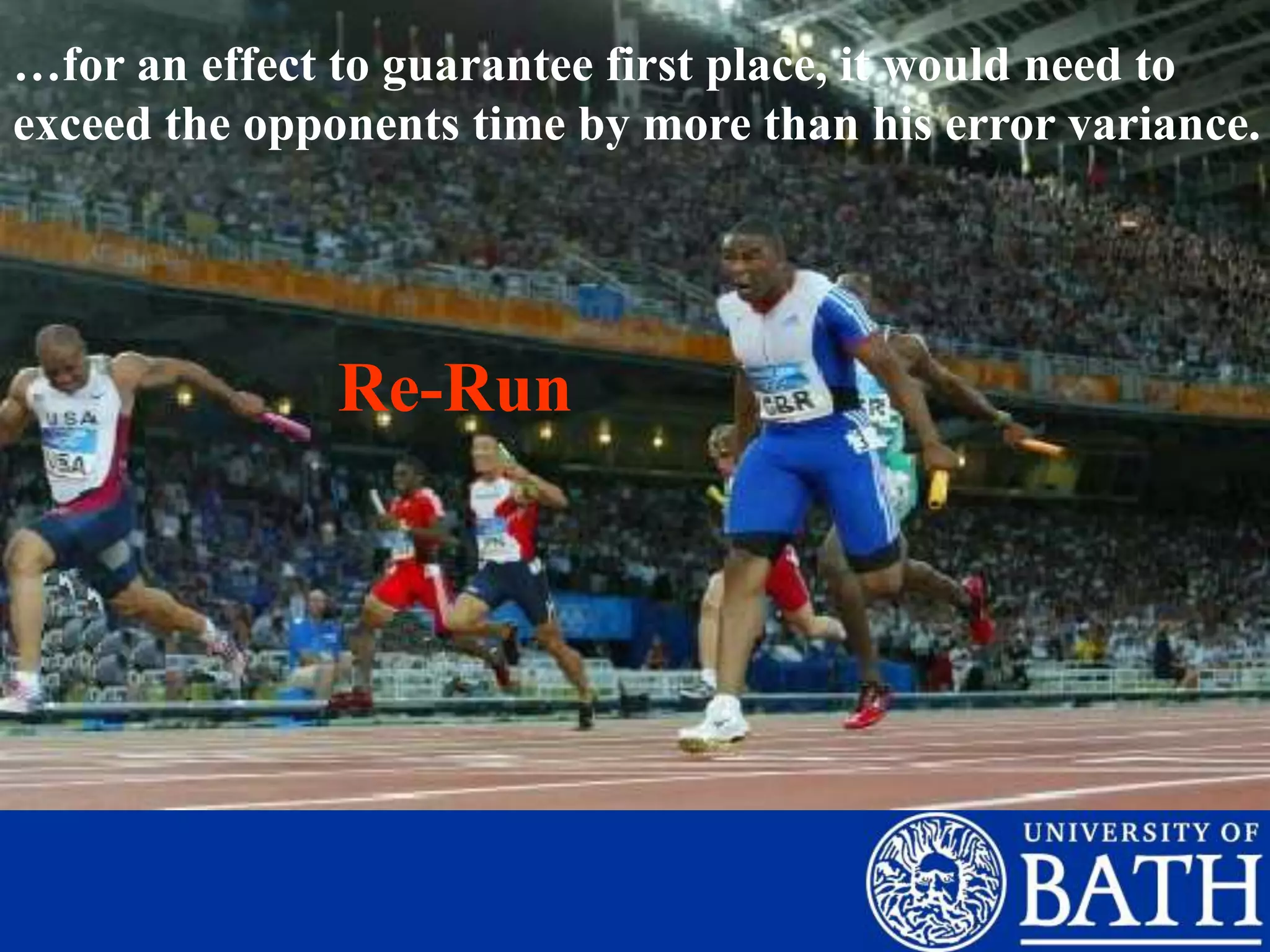 …for an effect to guarantee first place, it would need to
exceed the opponents time by more than his error variance.
Re-Run
 