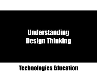 Understanding
Design Thinking
Technologies Education
 