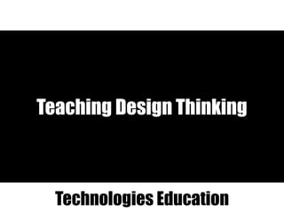 Teaching Design Thinking
Technologies Education
 