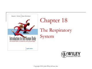 Chapter 18
The Respiratory
System

Copyright 2010, John Wiley & Sons, Inc.

 