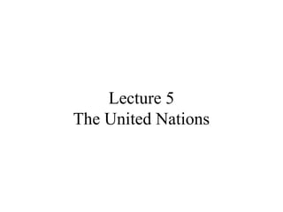 Lecture 5
The United Nations
 