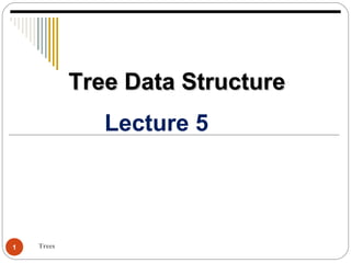 Trees1
Lecture 5
Tree Data StructureTree Data Structure
 