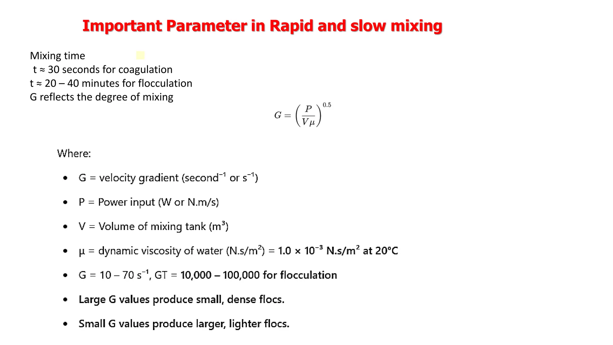 Important Parameter in Rapid and slow mixing
◼
Mixing time
t ≈ 30 seconds for coagulation
t ≈ 20 – 40 minutes for flocculation
G reflects the degree of mixing
 