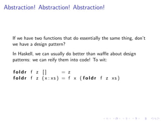 Abstraction! Abstraction! Abstraction!



   If we have two functions that do essentially the same thing, don’t
   we have...