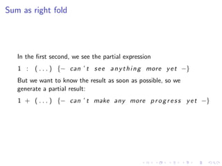 Sum as right fold




   In the ﬁrst second, we see the partial expression
   1 : ( . . . ) {− can ’ t s e e a n y t h i n...