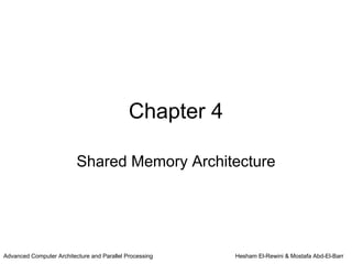 Chapter 4

                          Shared Memory Architecture




Advanced Computer Architecture and Parallel Processing   Hesham El-Rewini & Mostafa Abd-El-Barr
 