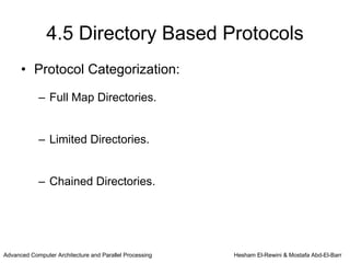 4.5 Directory Based Protocols
      • Protocol Categorization:

            – Full Map Directories.


            – Limited Directories.


            – Chained Directories.




Advanced Computer Architecture and Parallel Processing   Hesham El-Rewini & Mostafa Abd-El-Barr
 