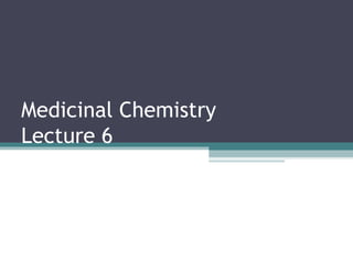 Medicinal Chemistry
Lecture 6
 