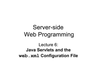 Server-side  Web Programming Lecture 6:  Java Servlets and the  web.xml  Configuration File   