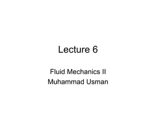 Lecture 6 Fluid Mechanics II Muhammad Usman 
