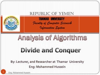 Divide-and-Conquer
Republic of Yemen
THAMAR UNIVERSITY
Faculty of Computer Science&
Information System
1 Eng: Mohammed Hussein
 