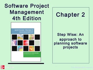 ©The McGraw-Hill Companies,
1
Software Project
Management
4th Edition
Step Wise: An
approach to
planning software
projects
Chapter 2
 