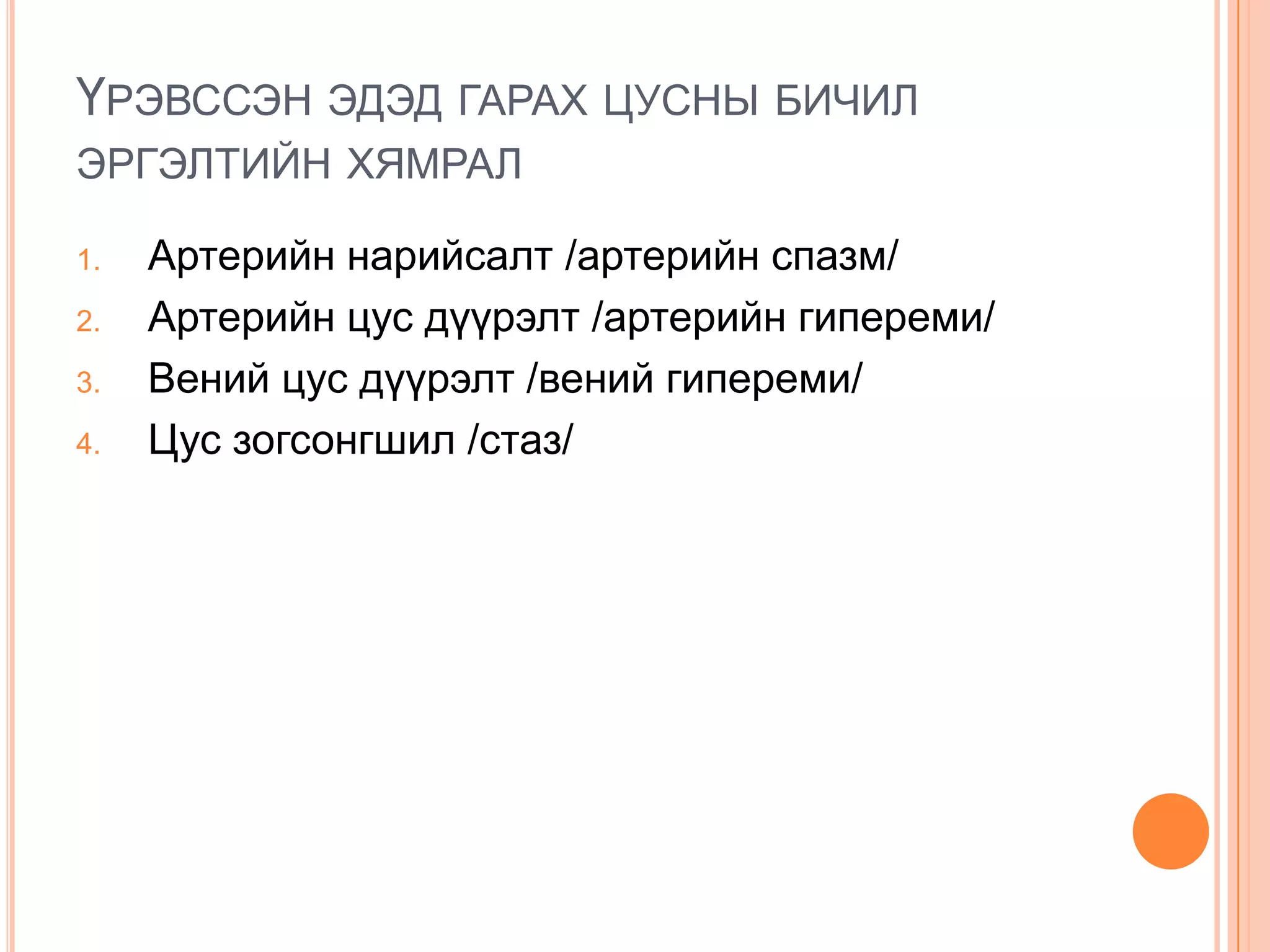 ҮРЭВССЭН ЭДЭД ГАРАХ ЦУСНЫ БИЧИЛ
ЭРГЭЛТИЙН ХЯМРАЛ
1.
2.
3.
4.

Артерийн нарийсалт /артерийн спазм/
Артерийн цус дүүрэлт /артерийн гипереми/
Вений цус дүүрэлт /вений гипереми/
Цус зогсонгшил /стаз/

 