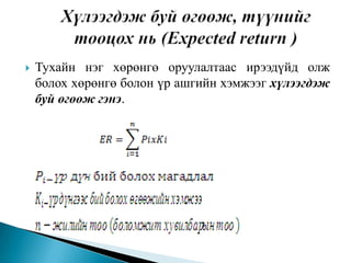 

Тухайн нэг хөрөнгө оруулалтаас ирээдүйд олж
болох хөрөнгө болон үр ашгийн хэмжээг хүлээгдэж
буй өгөөж гэнэ.

 
