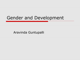 Gender and Development
Aravinda Guntupalli

 