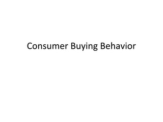Consumer Buying Behavior
 