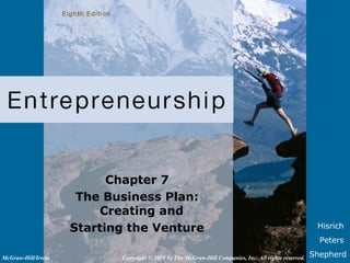 Hisrich
Peters
Shepherd
Chapter 7
The Business Plan:
Creating and
Starting the Venture
Copyright © 2010 by The McGraw-Hill Companies, Inc. All rights reserved.McGraw-Hill/Irwin
 