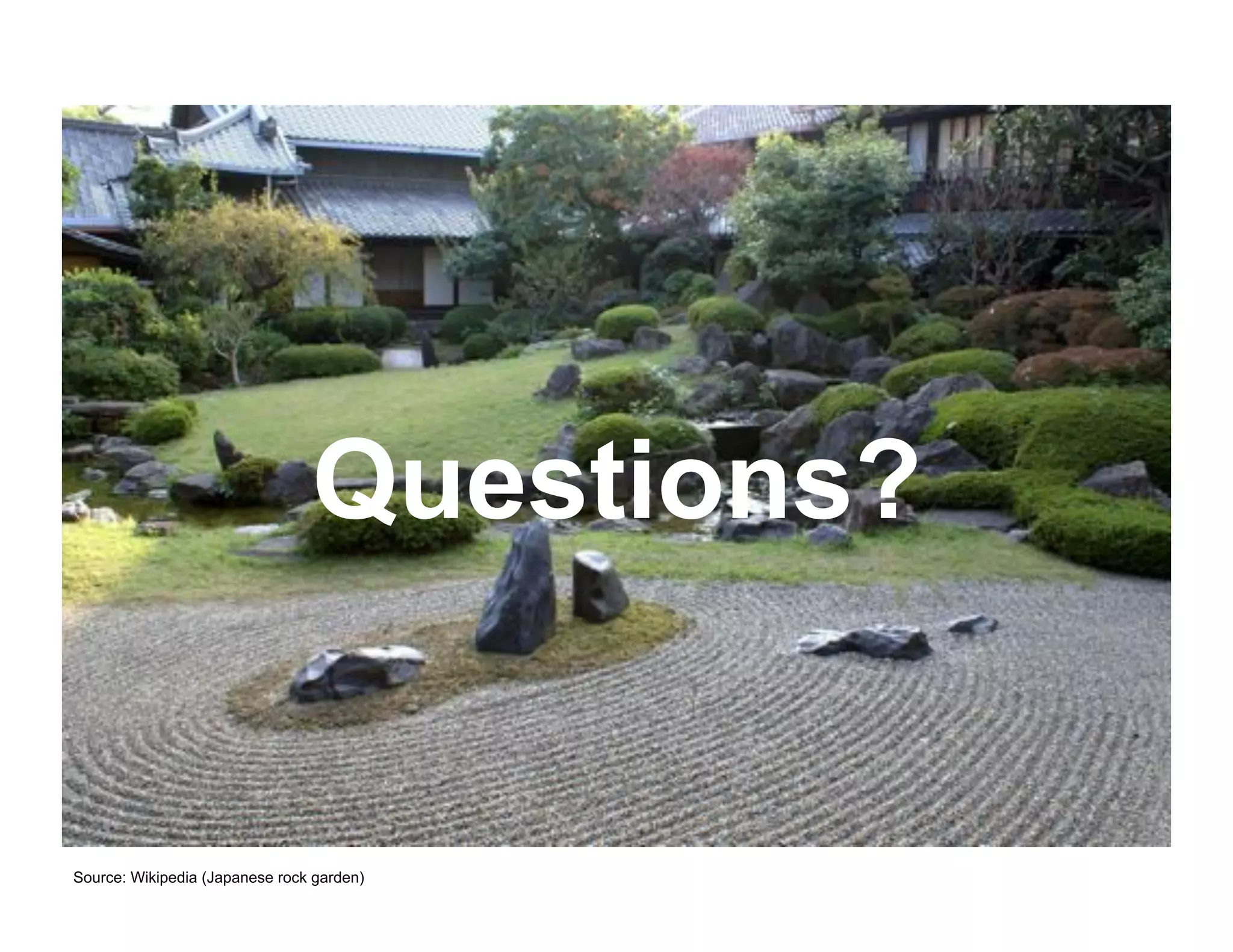 Source: Wikipedia (Japanese rock garden)
Questions?
 