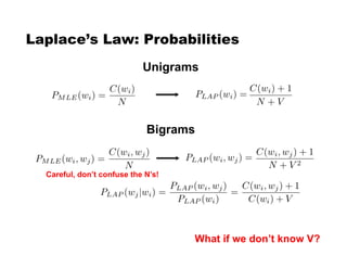 Laplace’s Law: Probabilities
Unigrams
Bigrams
What if we don’t know V?
Careful, don’t confuse the N’s!
 
