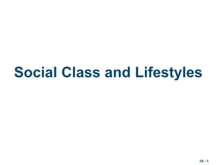 10 - 1
Social Class and Lifestyles
 