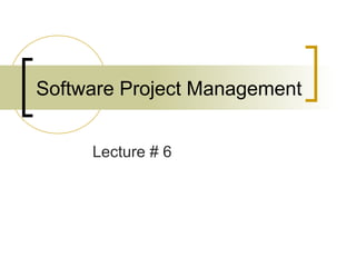 Software Project Management
Lecture # 6
 