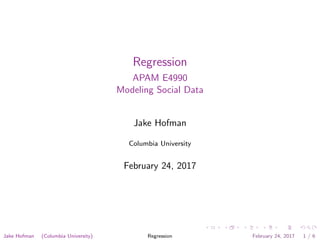 Regression
APAM E4990
Modeling Social Data
Jake Hofman
Columbia University
February 24, 2017
Jake Hofman (Columbia University) Regression February 24, 2017 1 / 6
 