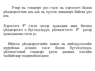 Учир нь тэнцвэрт үнэ гэдэг нь хэрэглэгч болон
үйлдвэрлэгчин аль аль нь хүлээн зөвшөөрч байгаа үнэ
юм.
Хэрэглэгч P* гэсэн үнээр худалдаж авах бөгөөд
үйлдвэрлэгч ч бүтээгдэхүүн, үйлчилгээгээ P* үнээр
худалдаална гэсэн үг.
Иймээс үйлдвэрлэгчийн хожоо нь нийлүүлэлтийн
муруйгаас дээших хэсэг болон бүтээгдэхүүн,
үйлчилгээний тэнцвэрт үнээс дооших хэсгийн
талбайгаар тодорхойлогдоно
 