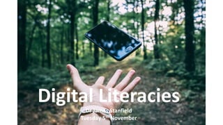 Digital Literacies
Dr James Stanfield
Tuesday 5th November
 